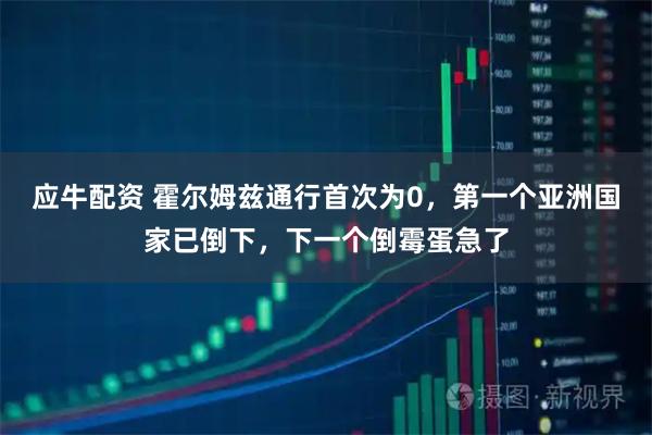 应牛配资 霍尔姆兹通行首次为0，第一个亚洲国家已倒下，下一个倒霉蛋急了